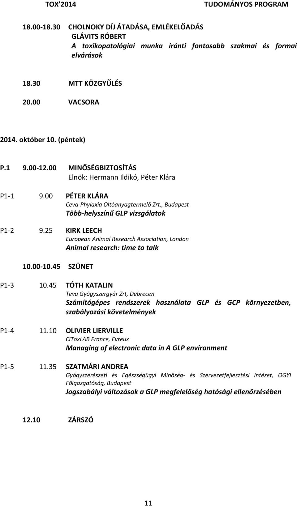 25 KIRK LEECH European Animal Research Association, London Animal research: time to talk 10.00 10.45 SZÜNET P1 3 10.