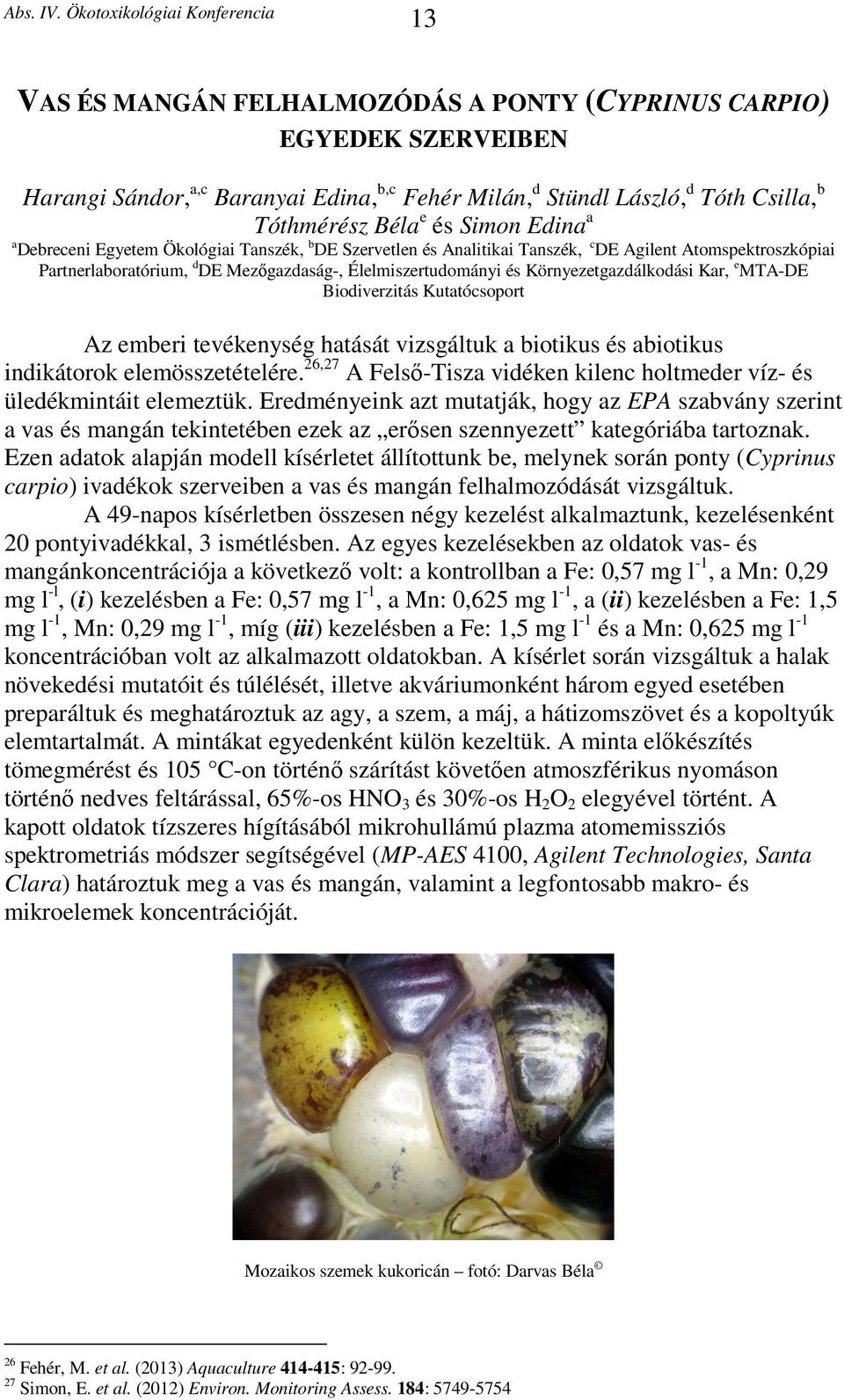 e MTA-DE Biodiverzitás Kutatócsoport Az emberi tevékenység hatását vizsgáltuk a biotikus és abiotikus indikátorok elemösszetételére.