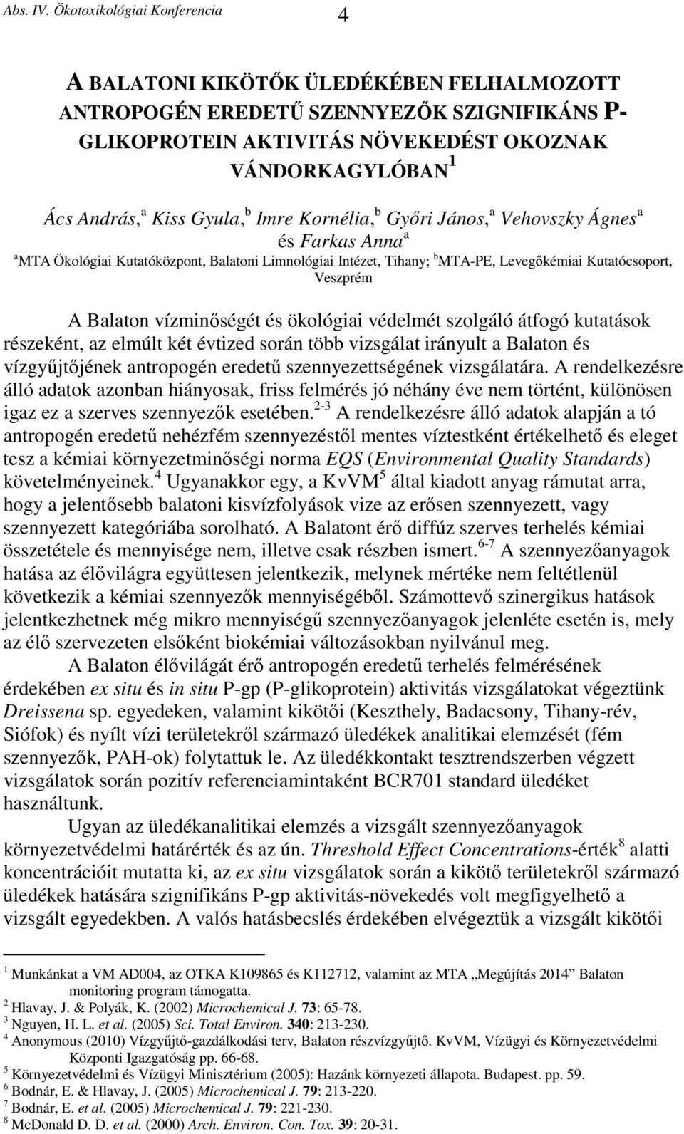 ökológiai védelmét szolgáló átfogó kutatások részeként, az elmúlt két évtized során több vizsgálat irányult a Balaton és vízgyűjtőjének antropogén eredetű szennyezettségének vizsgálatára.