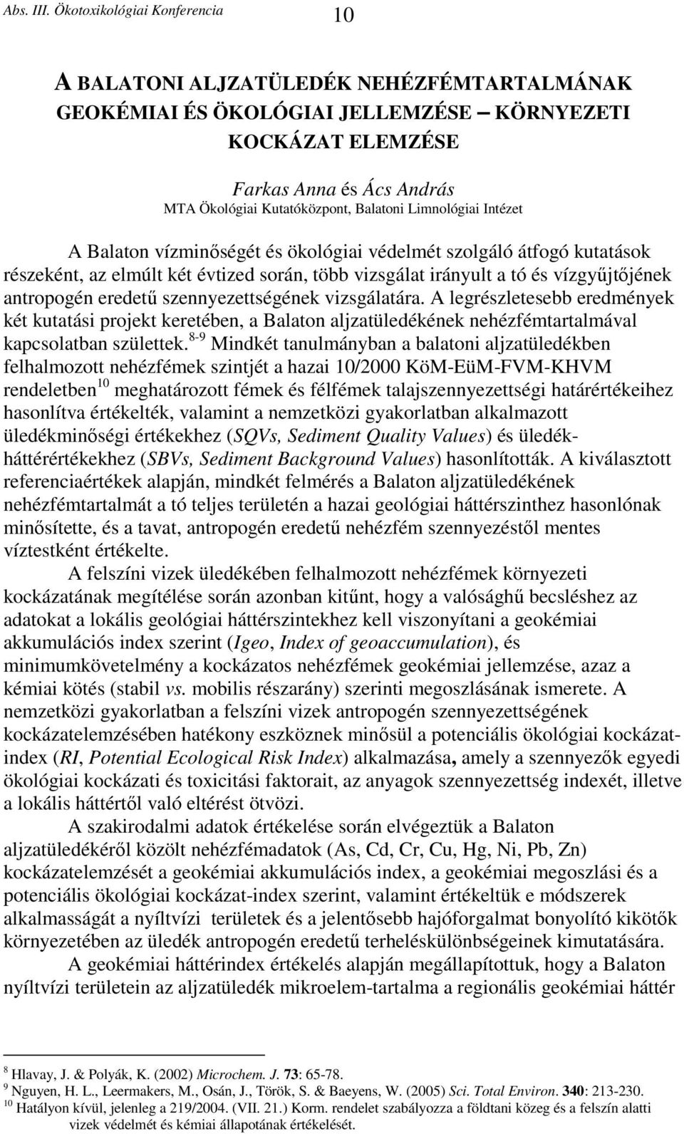 vizsgálatára. A legrészletesebb eredmények két kutatási projekt keretében, a Balaton aljzatüledékének nehézfémtartalmával kapcsolatban születtek.