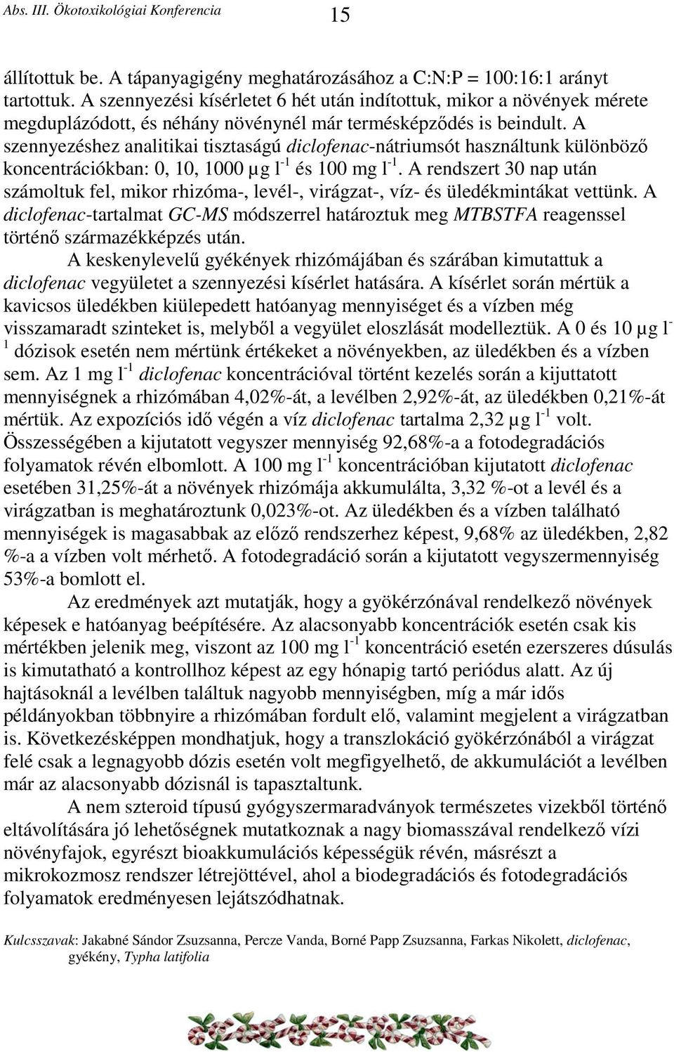 A szennyezéshez analitikai tisztaságú diclofenac-nátriumsót használtunk különböző koncentrációkban: 0, 10, 1000 µg l -1 és 100 mg l -1.