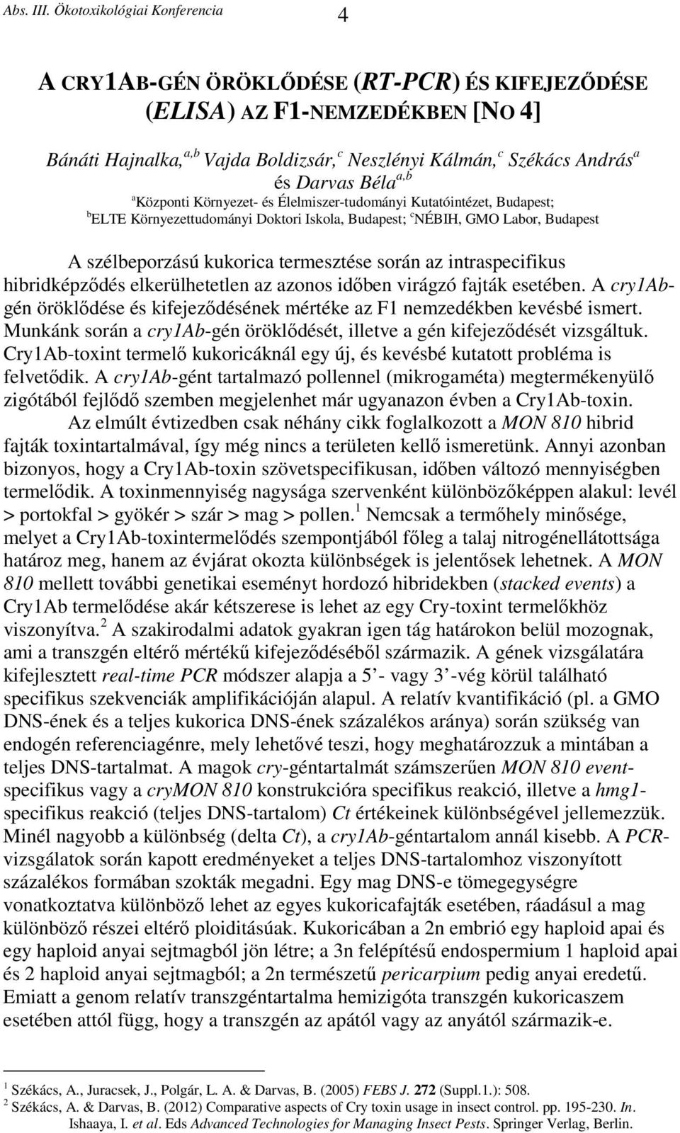 intraspecifikus hibridképződés elkerülhetetlen az azonos időben virágzó fajták esetében. A cry1abgén öröklődése és kifejeződésének mértéke az F1 nemzedékben kevésbé ismert.