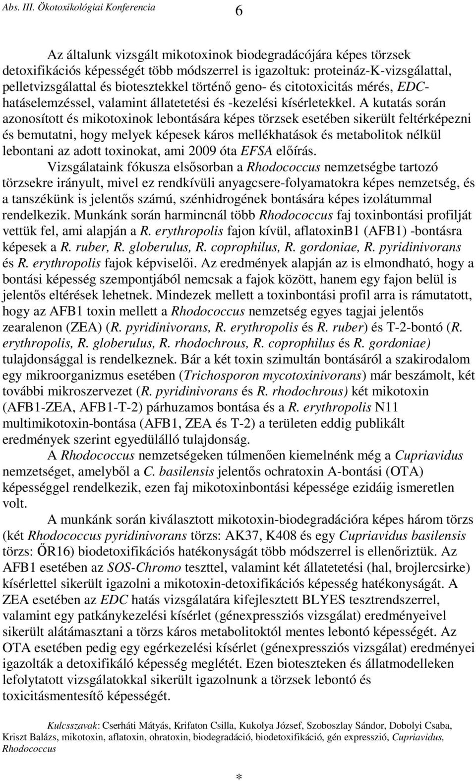 A kutatás során azonosított és mikotoxinok lebontására képes törzsek esetében sikerült feltérképezni és bemutatni, hogy melyek képesek káros mellékhatások és metabolitok nélkül lebontani az adott