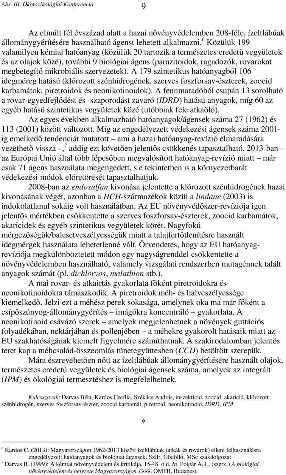 mikrobiális szervezetek). A 179 szintetikus hatóanyagból 106 idegméreg hatású (klórozott szénhidrogének, szerves foszforsav-észterek, zoocid karbamátok, piretroidok és neonikotinoidok).