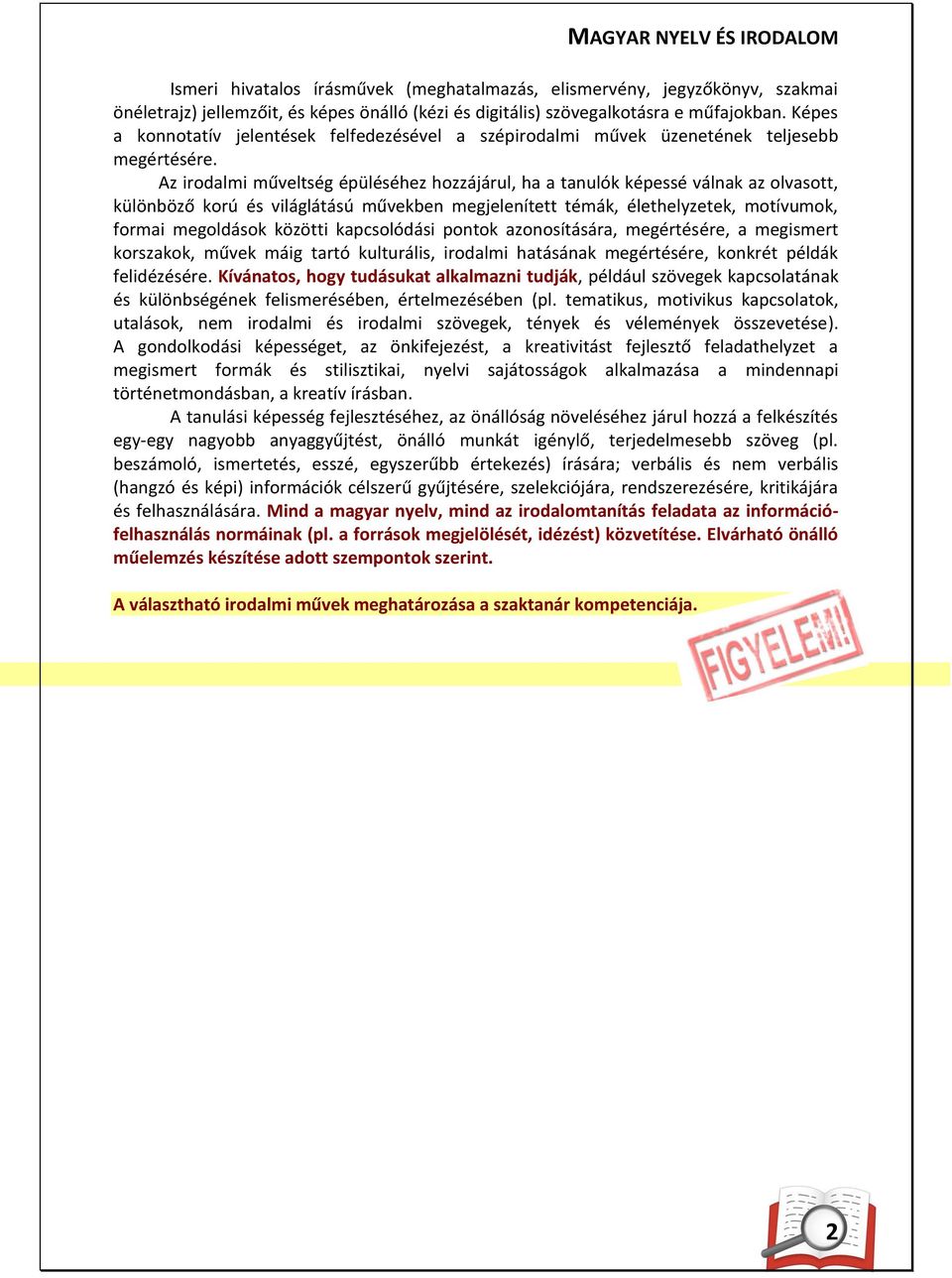 Az irodalmi műveltség épüléséhez hozzájárul, ha a tanulók képessé válnak az olvasott, különböző korú és világlátású művekben megjelenített témák, élethelyzetek, motívumok, formai megoldások közötti