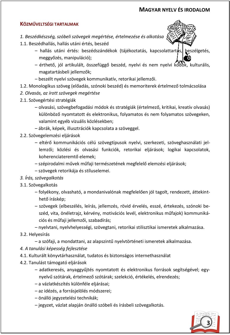 1. Beszédhallás, hallás utáni értés, beszéd hallás utáni értés: beszédszándékok (tájékoztatás, kapcsolattartás, beszélgetés, meggyőzés, manipuláció); érthető, jól artikulált, összefüggő beszéd,