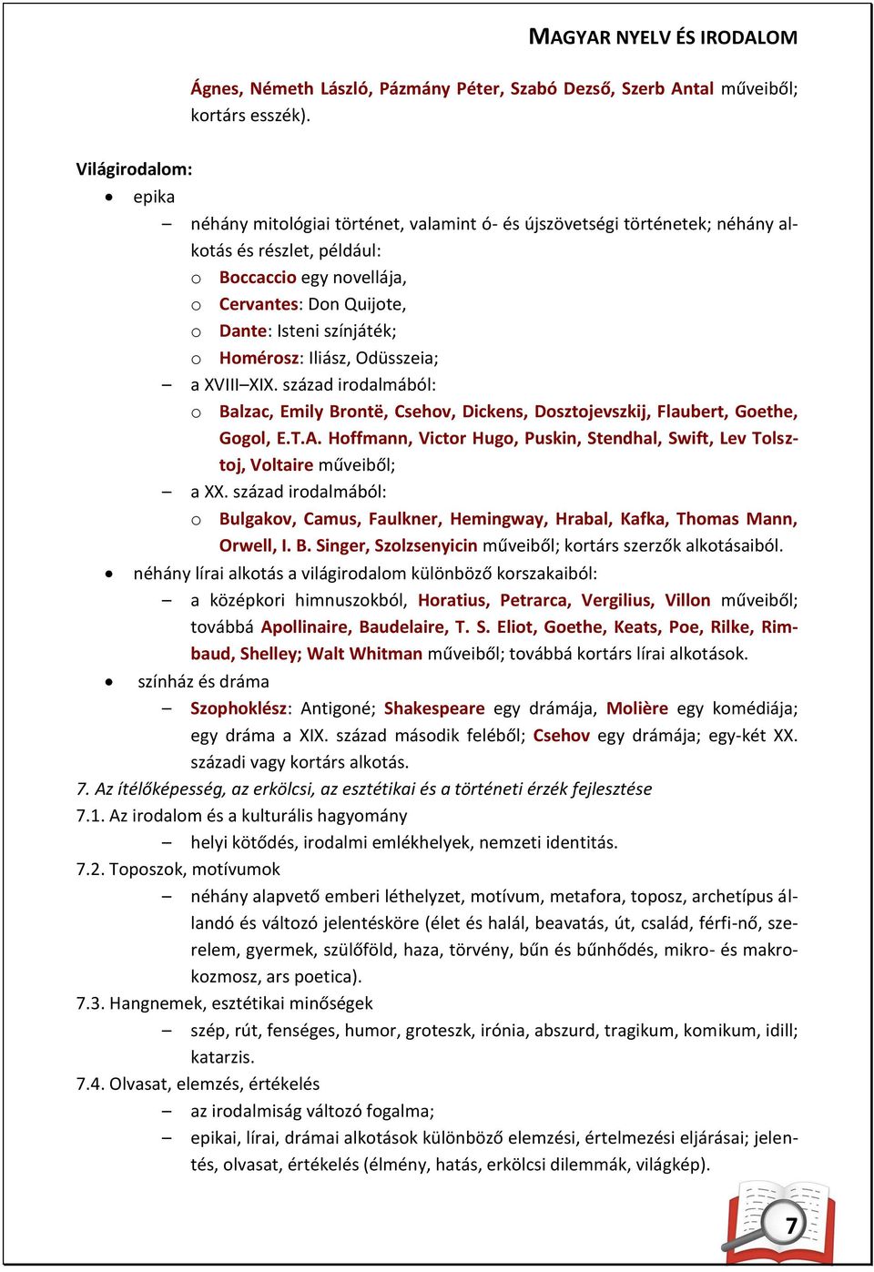 színjáték; o Homérosz: Iliász, Odüsszeia; a XVIII XIX. század irodalmából: o Balzac, Emily Brontë, Csehov, Dickens, Dosztojevszkij, Flaubert, Goethe, Gogol, E.T.A.