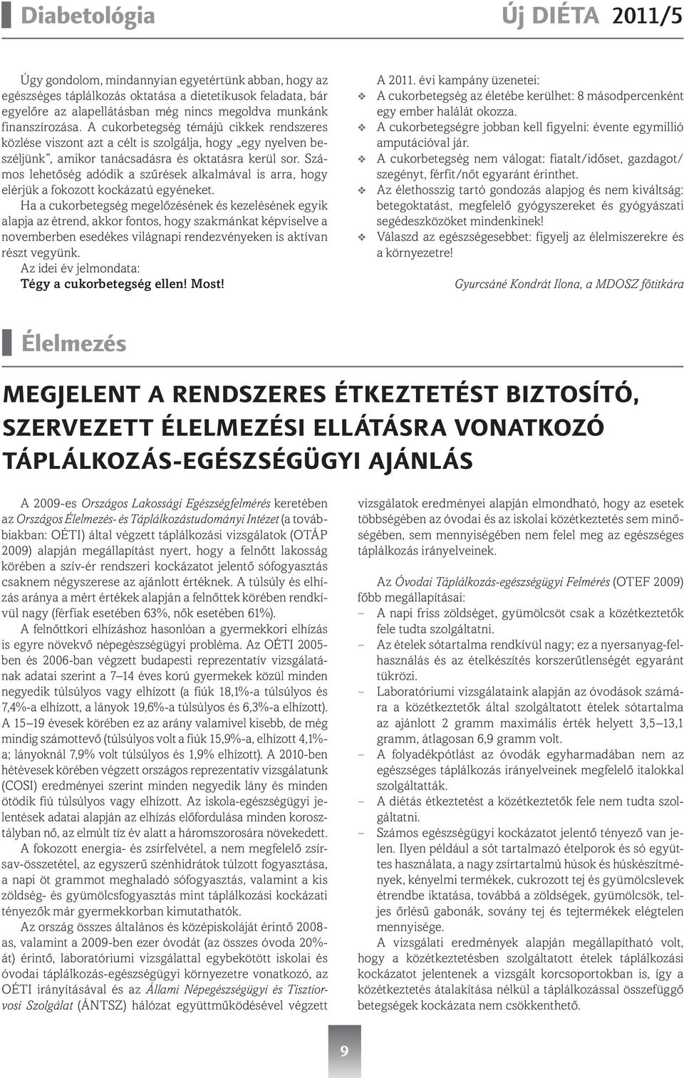 Számos lehetőség adódik a szűrések alkalmával is arra, hogy elérjük a fokozott kockázatú egyéneket.