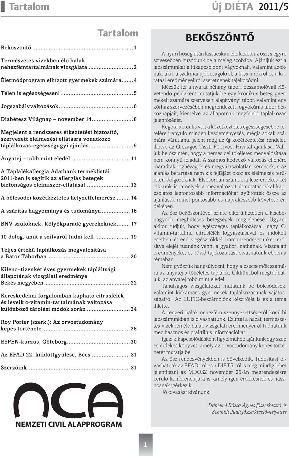 .. 11 A Táplálékallergia Adatbank terméklistái 2011-ben is segítik az allergiás betegek biztonságos élelmiszer-ellátását... 13 A bölcsődei közétkeztetés helyzetfelmérése.