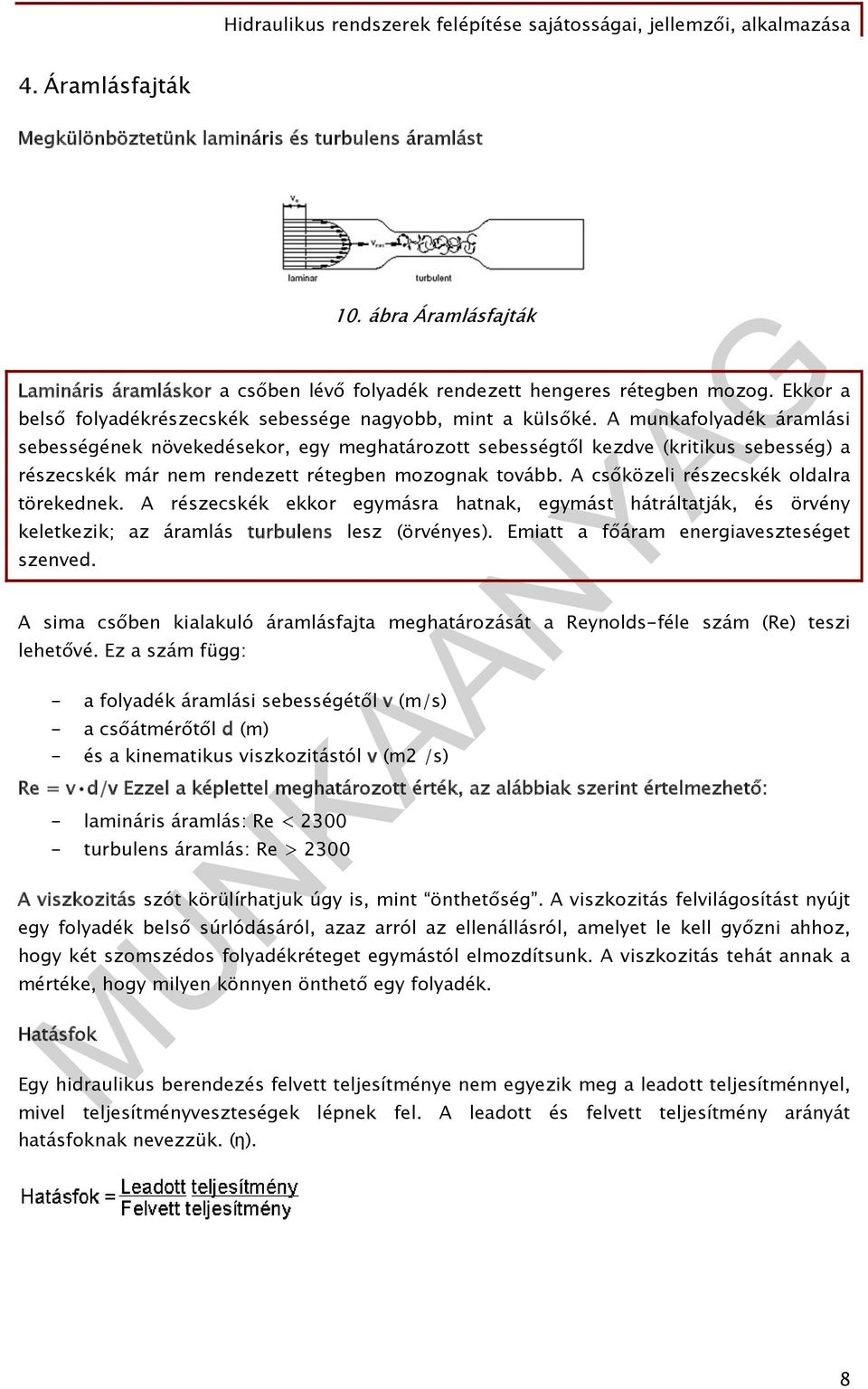 A munkafolyadék áramlási sebességének növekedésekor, egy meghatározott sebességtől kezdve (kritikus sebesség) a részecskék már nem rendezett rétegben mozognak tovább.