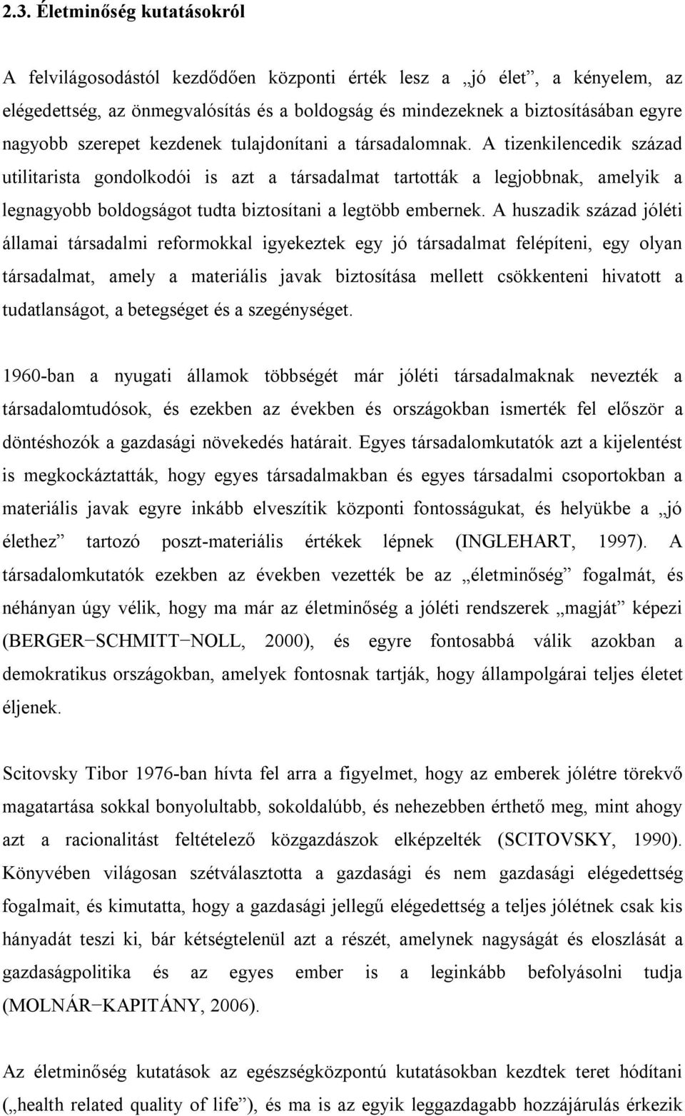 A tizenkilencedik század utilitarista gondolkodói is azt a társadalmat tartották a legjobbnak, amelyik a legnagyobb boldogságot tudta biztosítani a legtöbb embernek.