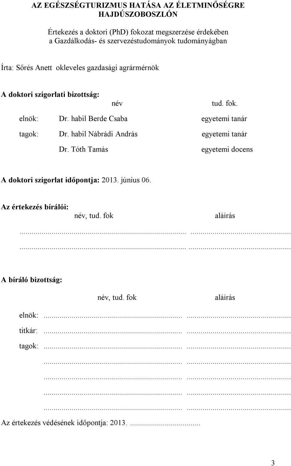 habil Berde Csaba egyetemi tanár tagok: Dr. habil Nábrádi András egyetemi tanár Dr. Tóth Tamás egyetemi docens A doktori szigorlat időpontja: 2013. június 06.