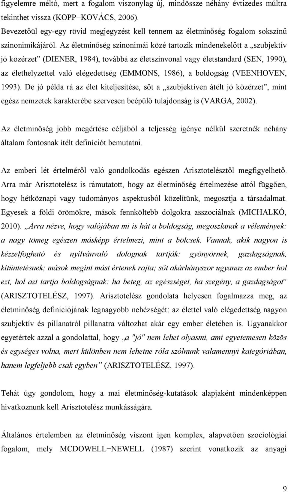 Az életminőség szinonimái közé tartozik mindenekelőtt a szubjektív jó közérzet (DIENER, 1984), továbbá az életszínvonal vagy életstandard (SEN, 1990), az élethelyzettel való elégedettség (EMMONS,