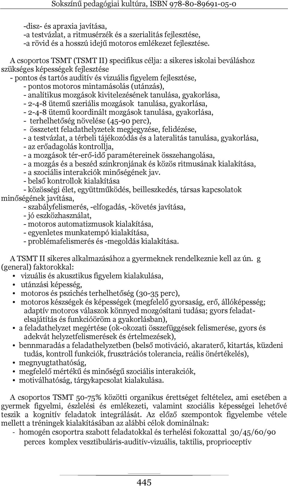 (utánzás), - analítikus mozgások kivitelezésének tanulása, gyakorlása, - 2-4-8 ütemű szeriális mozgások tanulása, gyakorlása, - 2-4-8 ütemű koordinált mozgások tanulása, gyakorlása, - terhelhetőség