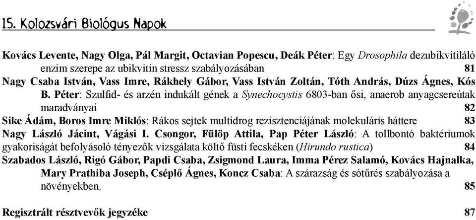 Péter: Szulfid- és arzén indukált gének a Synechocystis 6803-ban ősi, anaerob anyagcsereútak maradványai 82 Sike Ádám, Boros Imre Miklós: Rákos sejtek multidrog rezisztenciájának molekuláris háttere