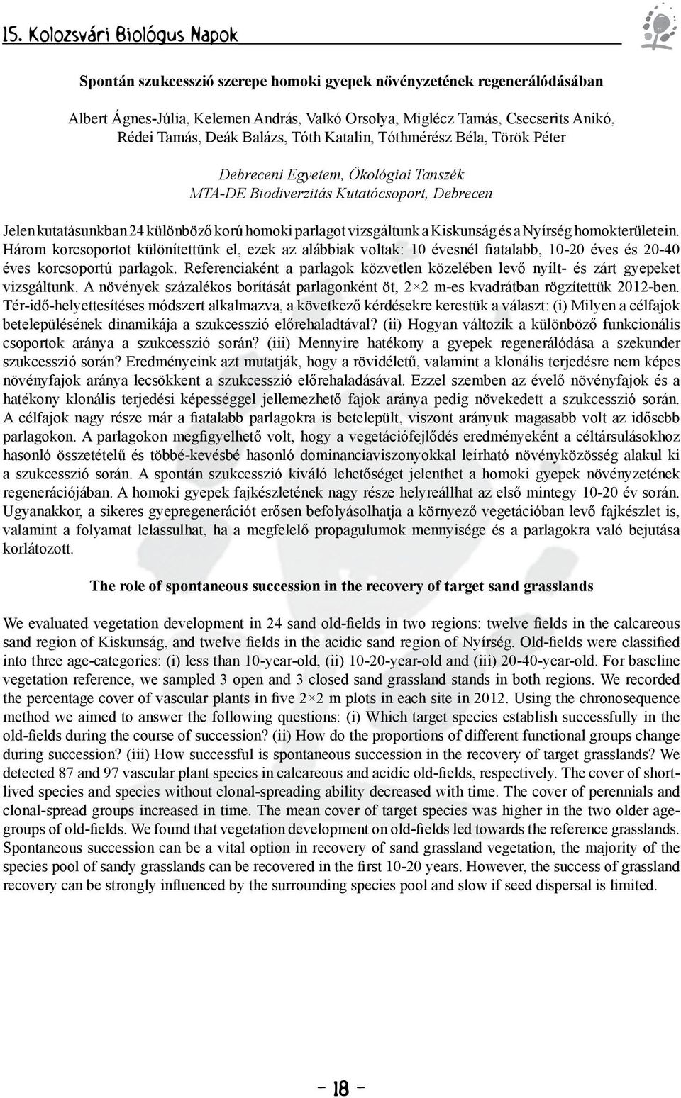 Nyírség homokterületein. Három korcsoportot különítettünk el, ezek az alábbiak voltak: 10 évesnél fiatalabb, 10-20 éves és 20-40 éves korcsoportú parlagok.