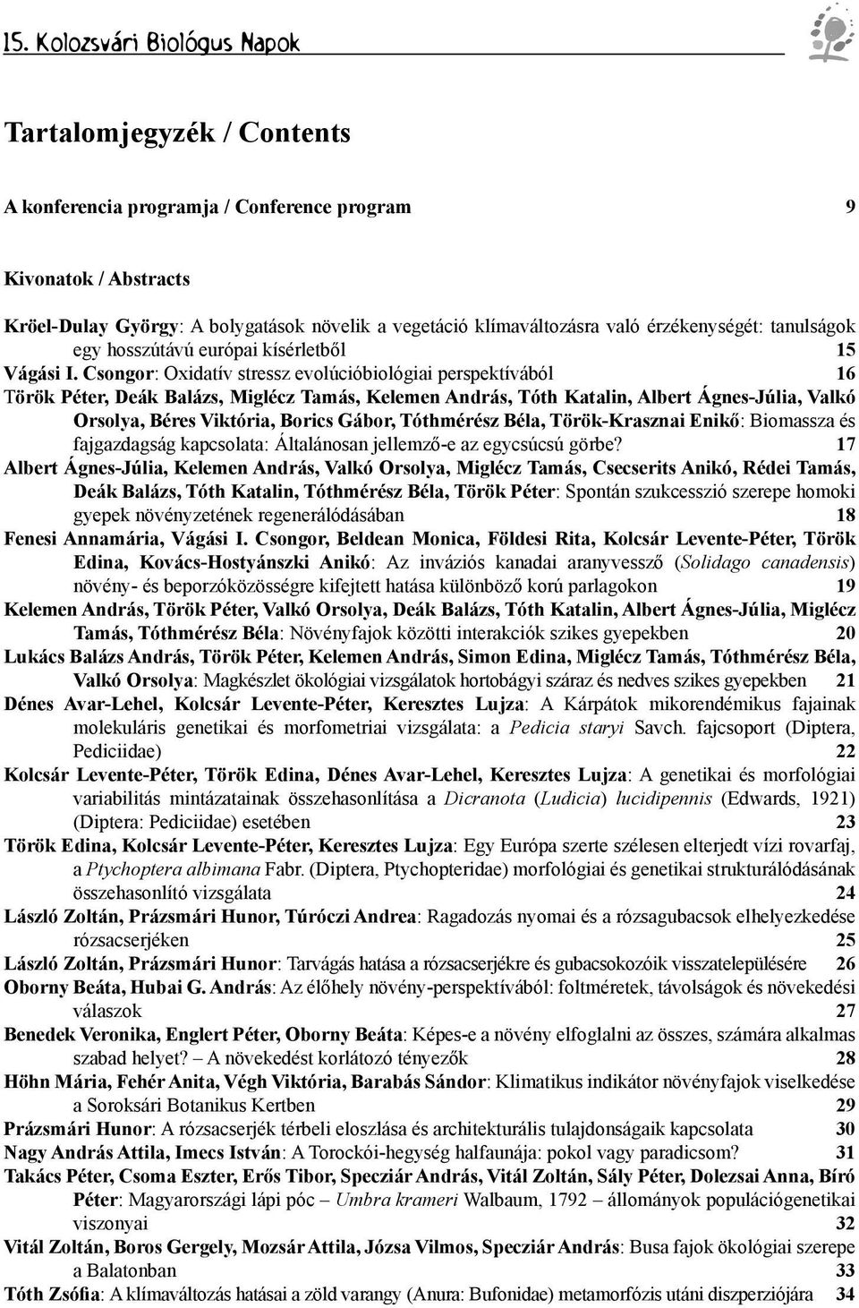 Csongor: Oxidatív stressz evolúcióbiológiai perspektívából 16 Török Péter, Deák Balázs, Miglécz Tamás, Kelemen András, Tóth Katalin, Albert Ágnes-Júlia, Valkó Orsolya, Béres Viktória, Borics Gábor,