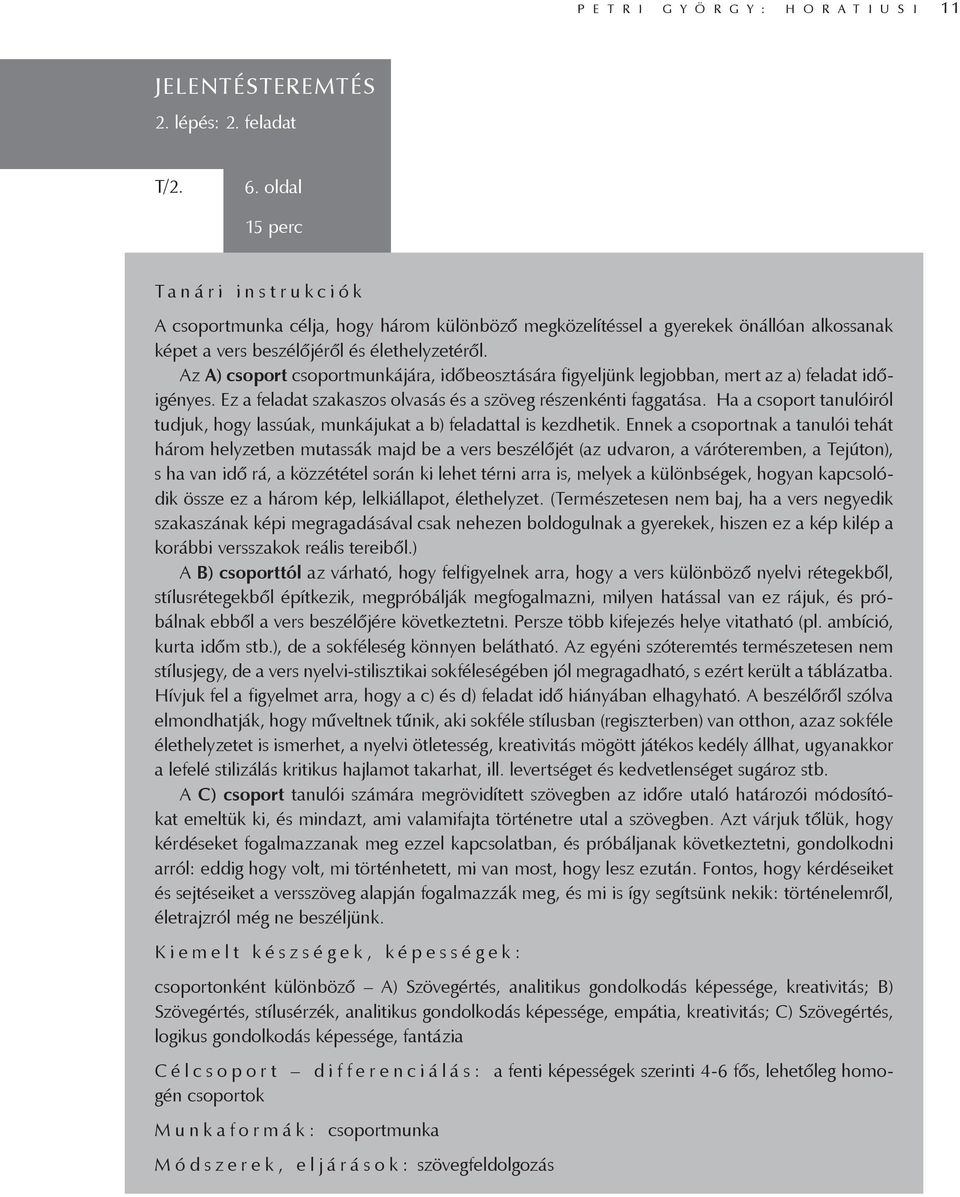 Az A) csoport csoportmunkájára, időbeosztására figyeljünk legjobban, mert az a) feladat időigényes. Ez a feladat szakaszos olvasás és a szöveg részenkénti faggatása.