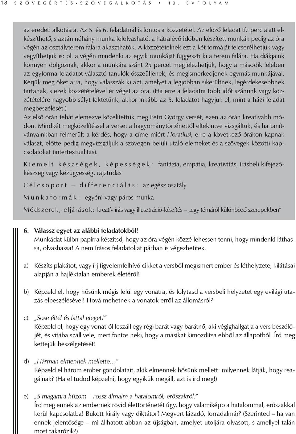 A közzétételnek ezt a két formáját felcserélhetjük vagy vegyíthetjük is: pl. a végén mindenki az egyik munkáját függeszti ki a terem falára.