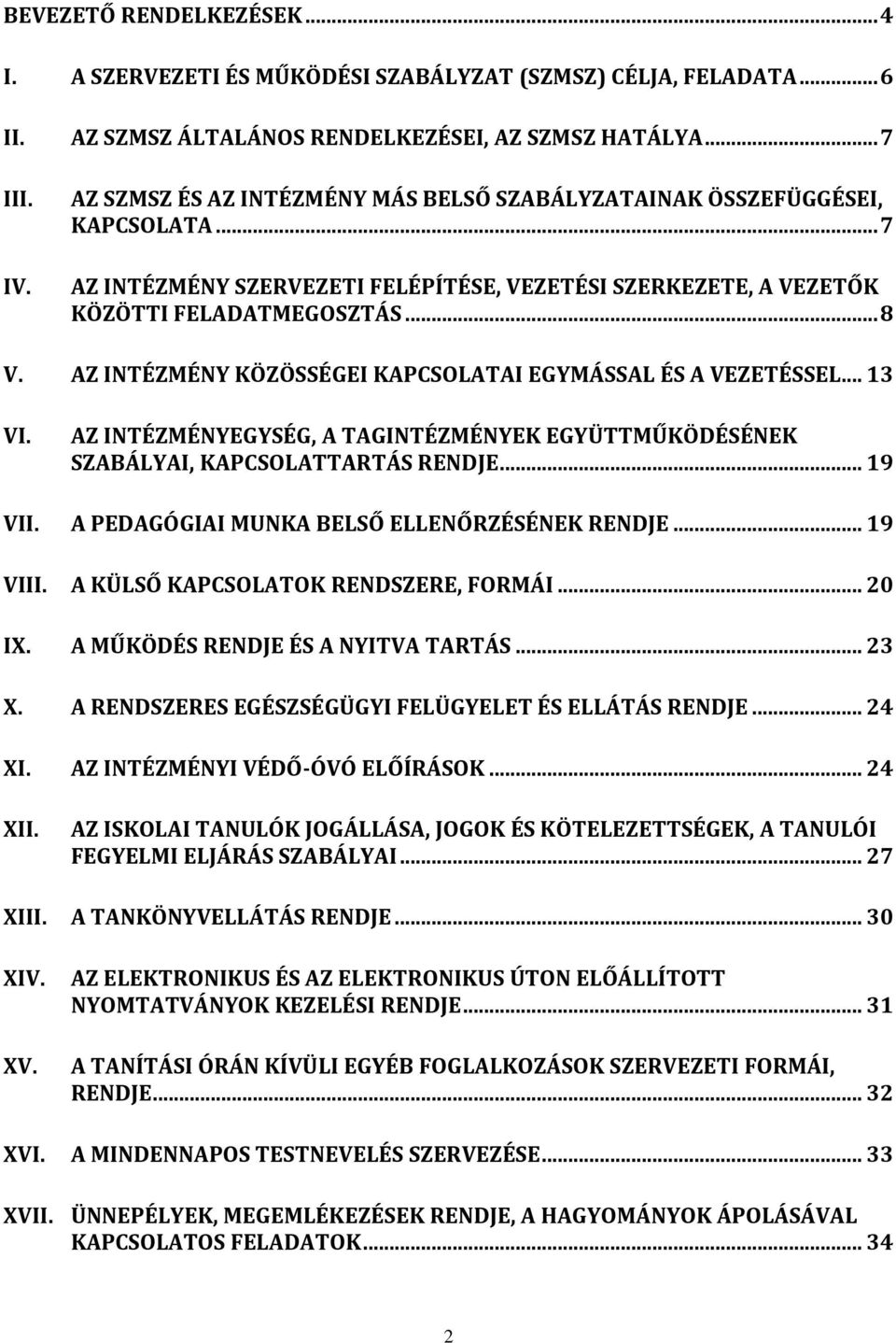 AZ INTÉZMÉNY KÖZÖSSÉGEI KAPCSOLATAI EGYMÁSSAL ÉS A VEZETÉSSEL... 13 VI. AZ INTÉZMÉNYEGYSÉG, A TAGINTÉZMÉNYEK EGYÜTTMŰKÖDÉSÉNEK SZABÁLYAI, KAPCSOLATTARTÁS RENDJE... 19 VII.