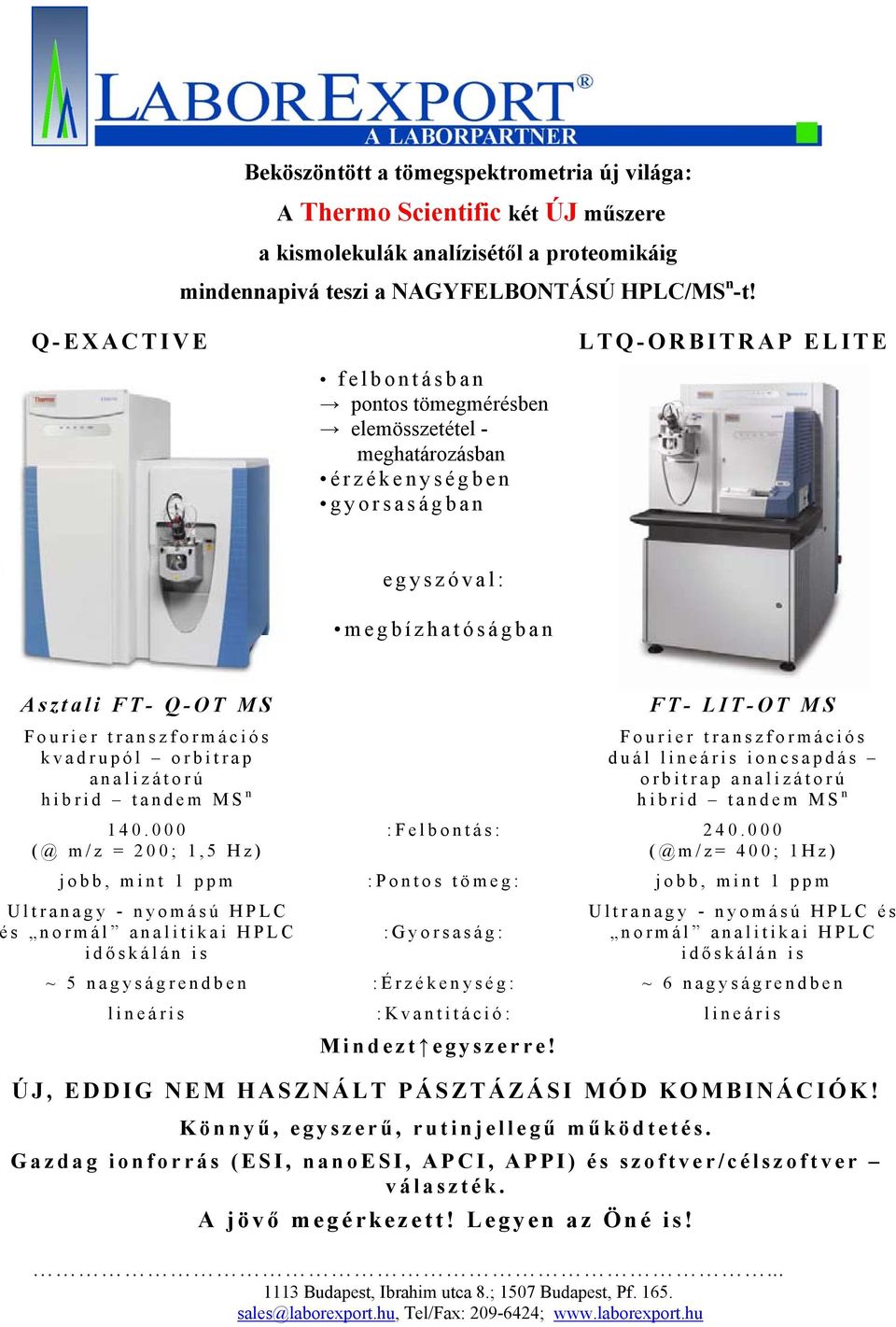 kvadrupól orbitrap analizátorú hibrid tandem MS n 40.000 (@ m/z = 00;,5 Hz)... 3 Budapest, Ibrahim utca 8.; 507 Budapest, Pf. 65. sales@laborexport.