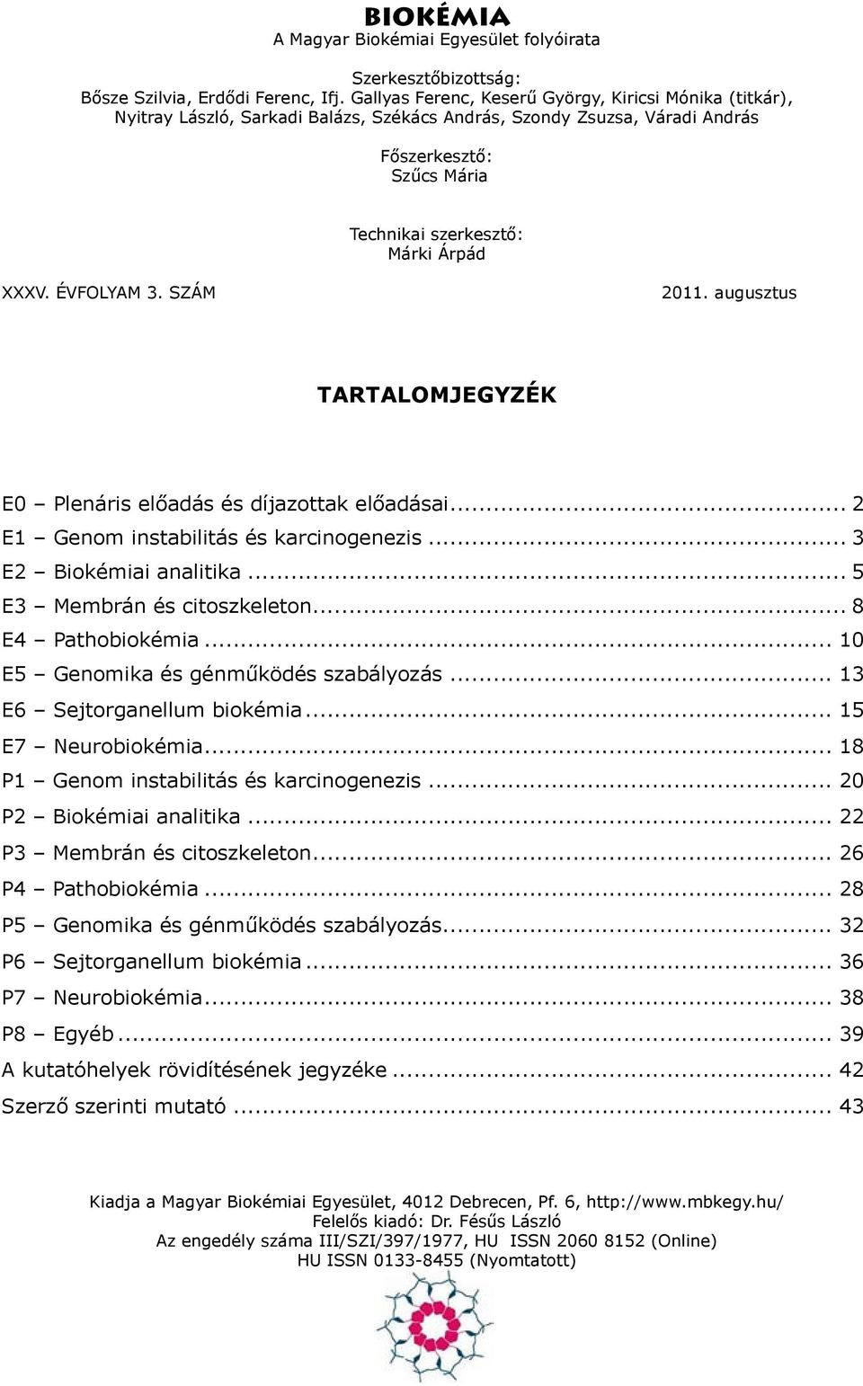 ÉVFOLYAM 3. SZÁM 0. augusztus TARTALOMJEGYZÉK E0 Plenáris előadás és díjazottak előadásai... E Genom instabilitás és karcinogenezis... 3 E Biokémiai analitika... 5 E3 Membrán és citoszkeleton.