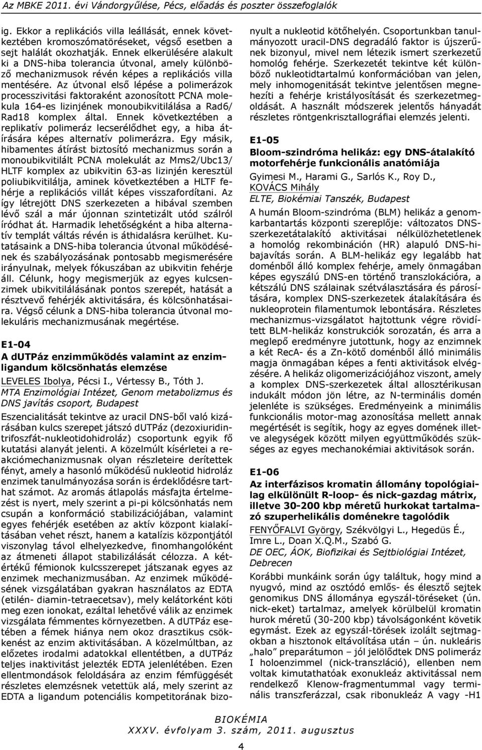 Az útvonal első lépése a polimerázok processzivitási faktoraként azonosított PCNA molekula 64-es lizinjének monoubikvitilálása a Rad6/ Rad8 komplex által.