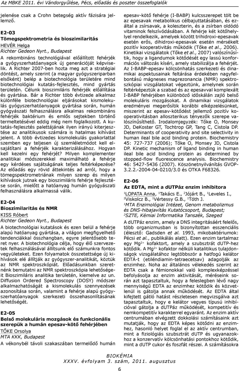 A Richter 007-ben hozta meg azt a stratégiai döntést, amely szerint (a magyar gyógyszeriparban elsőként) belép a biotechnológia területére mind biotechnológiai kutatás-fejlesztés, mind gyártás