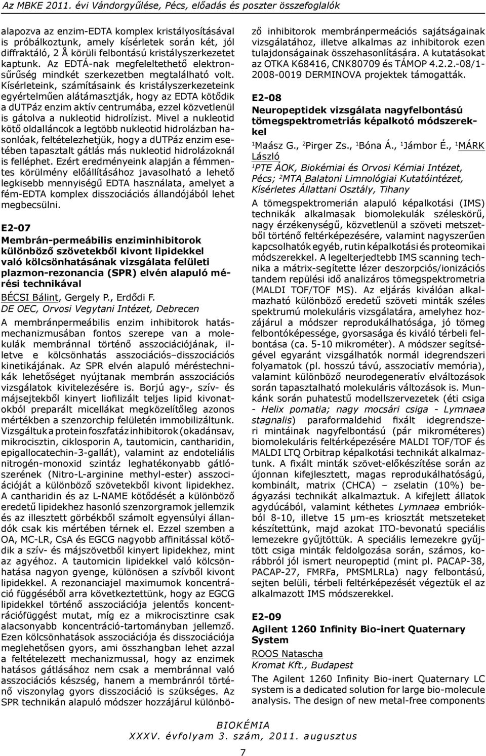 kristályszerkezetet kaptunk. Az EDTÁ-nak megfeleltethető elektronsűrűség mindkét szerkezetben megtalálható volt.