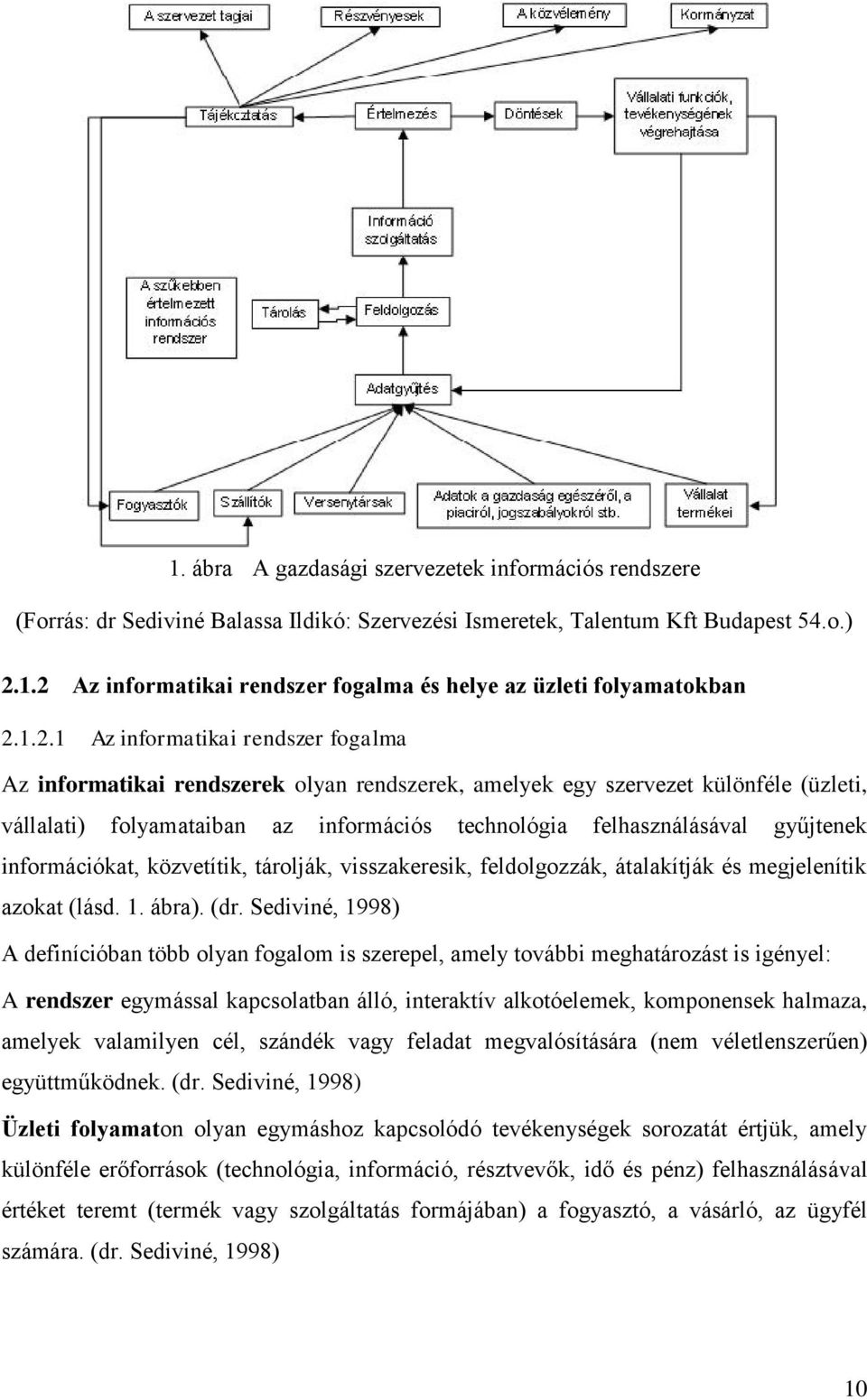 gyűjtenek információkat, közvetítik, tárolják, visszakeresik, feldolgozzák, átalakítják és megjelenítik azokat (lásd. 1. ábra). (dr.