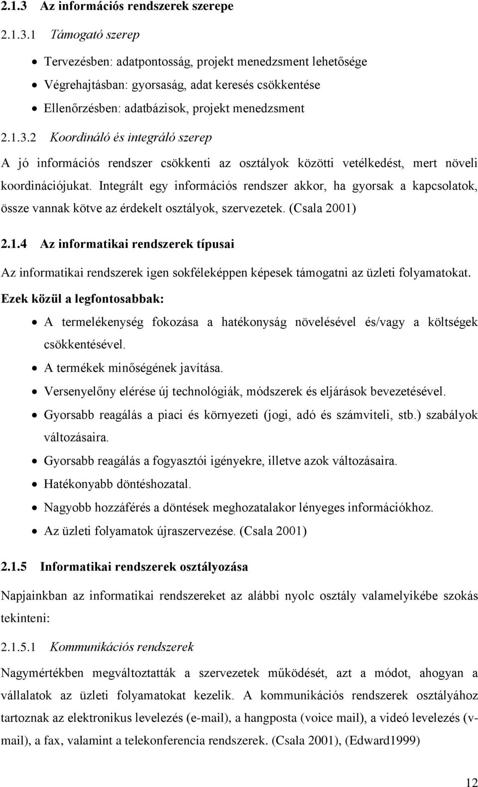 Integrált egy információs rendszer akkor, ha gyorsak a kapcsolatok, össze vannak kötve az érdekelt osztályok, szervezetek. (Csala 2001)