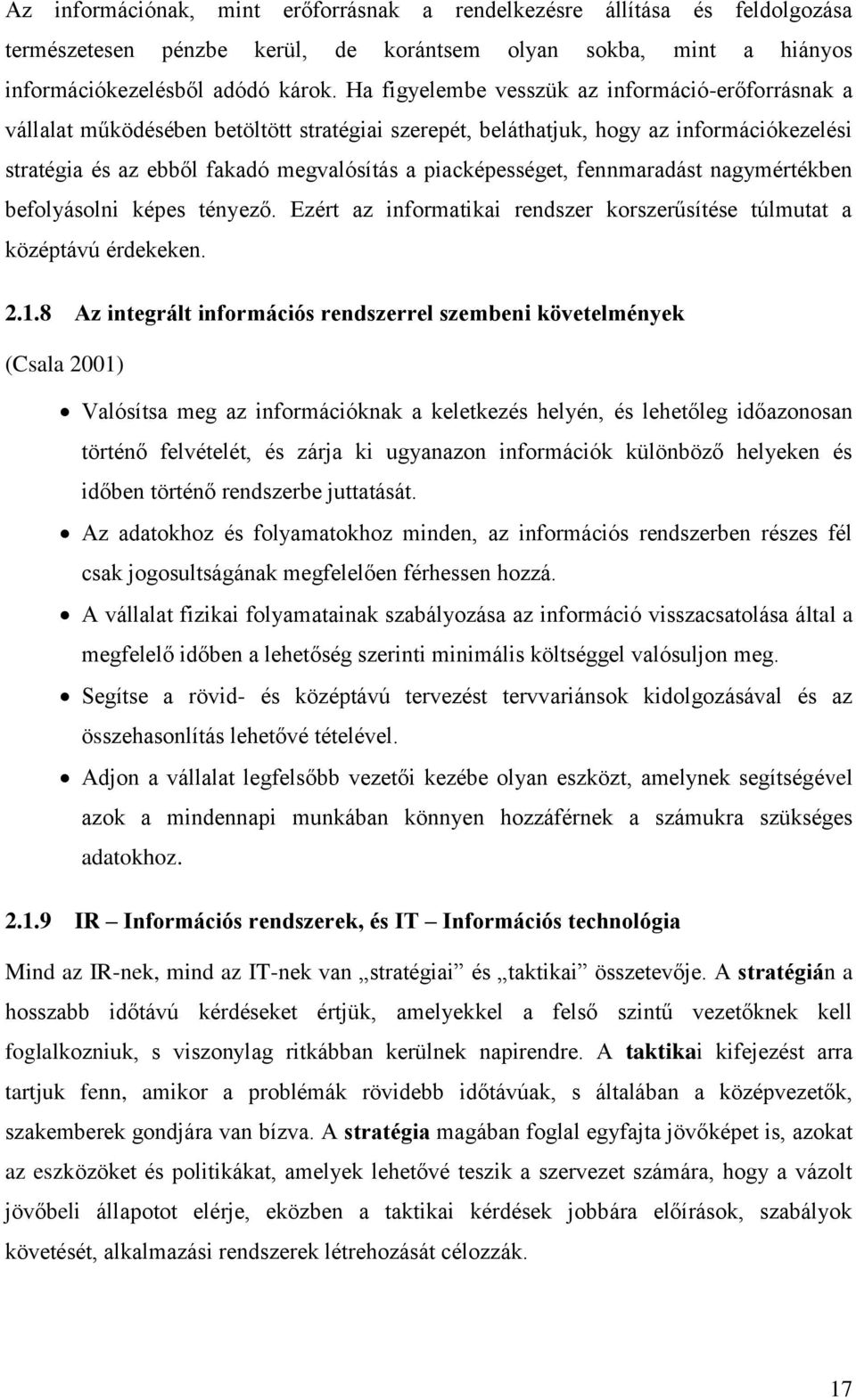 piacképességet, fennmaradást nagymértékben befolyásolni képes tényező. Ezért az informatikai rendszer korszerűsítése túlmutat a középtávú érdekeken. 2.1.