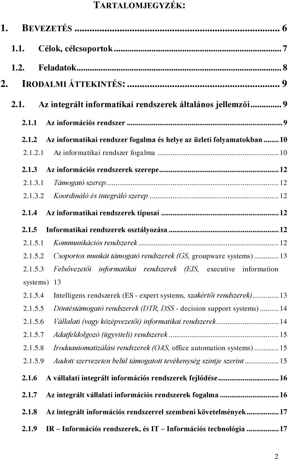 .. 12 2.1.3.2 Koordináló és integráló szerep... 12 2.1.4 Az informatikai rendszerek típusai... 12 2.1.5 Informatikai rendszerek osztályozása... 12 2.1.5.1 Kommunikációs rendszerek... 12 2.1.5.2 Csoportos munkát támogató rendszerek (GS, groupware systems).