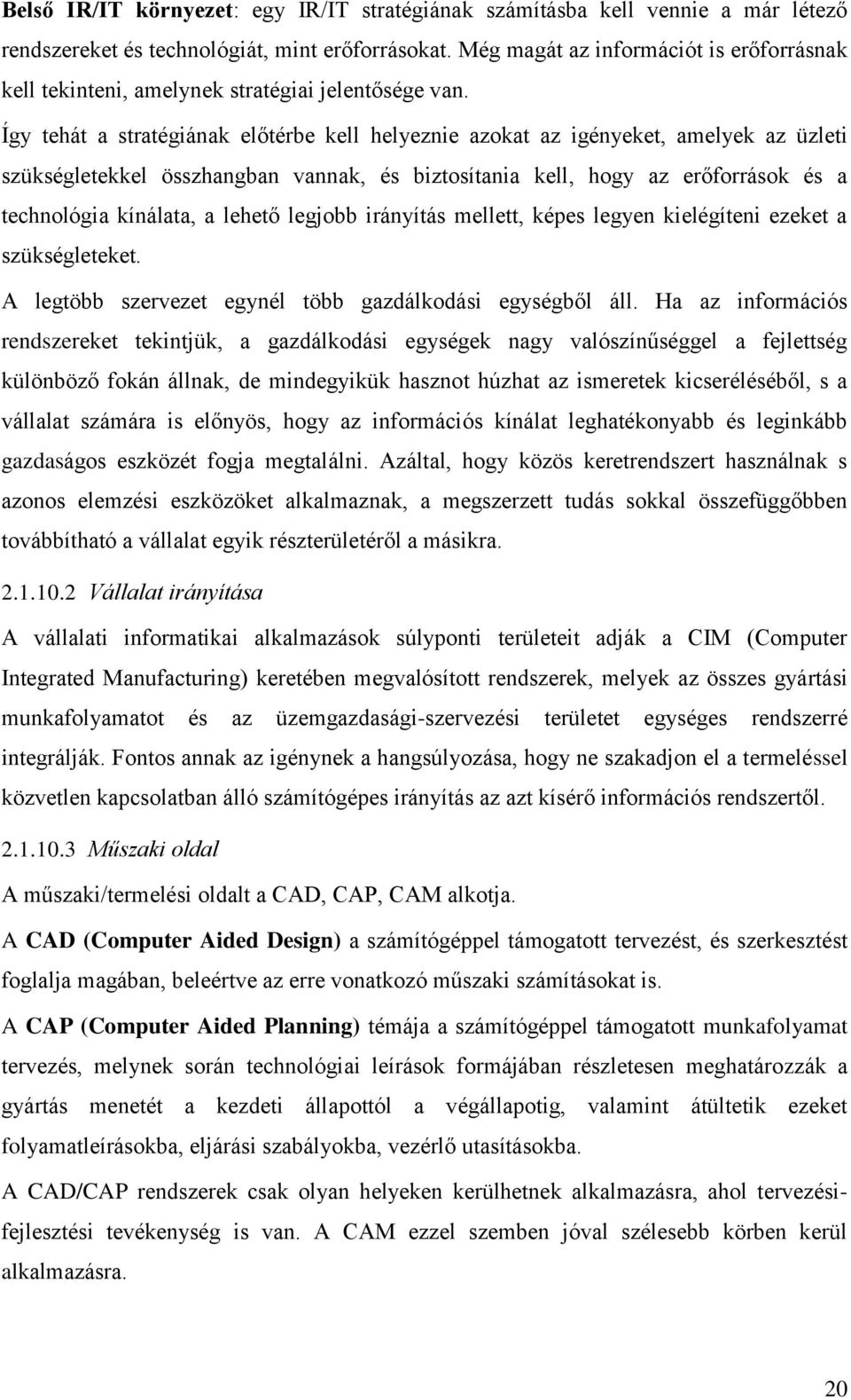 Így tehát a stratégiának előtérbe kell helyeznie azokat az igényeket, amelyek az üzleti szükségletekkel összhangban vannak, és biztosítania kell, hogy az erőforrások és a technológia kínálata, a