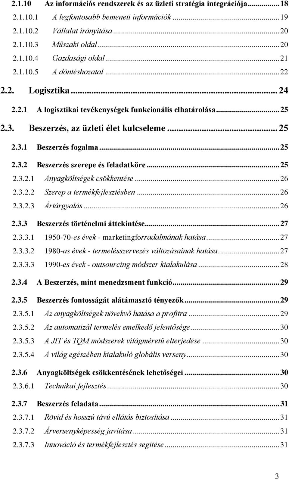 .. 25 2.3.2 Beszerzés szerepe és feladatköre... 25 2.3.2.1 Anyagköltségek csökkentése... 26 2.3.2.2 Szerep a termékfejlesztésben... 26 2.3.2.3 Ártárgyalás... 26 2.3.3 Beszerzés történelmi áttekintése.