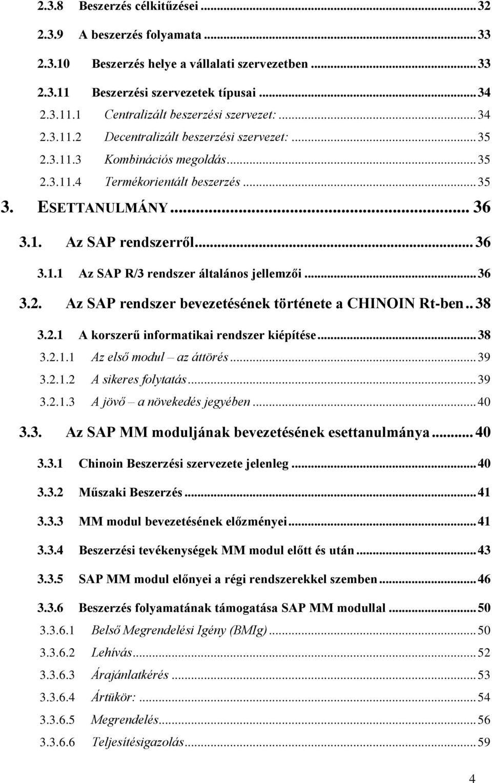 .. 36 3.2. Az SAP rendszer bevezetésének története a CHINOIN Rt-ben.. 38 3.2.1 A korszerű informatikai rendszer kiépítése... 38 3.2.1.1 Az első modul az áttörés... 39 3.2.1.2 A sikeres folytatás.