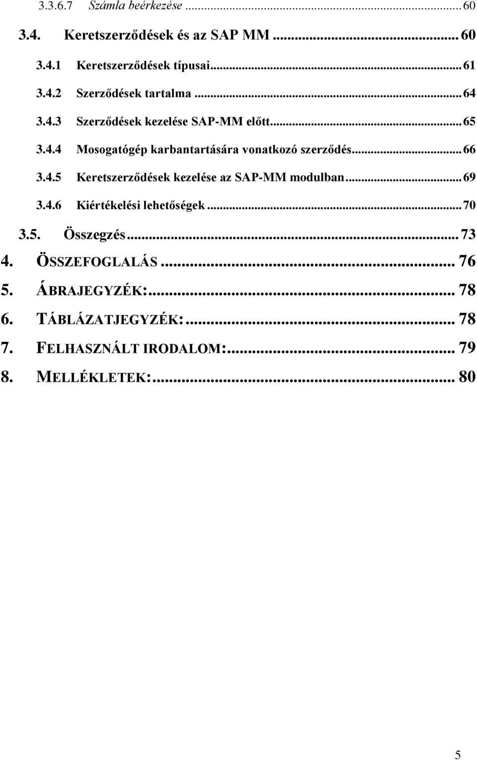 .. 69 3.4.6 Kiértékelési lehetőségek... 70 3.5. Összegzés... 73 4. ÖSSZEFOGLALÁS... 76 5. ÁBRAJEGYZÉK:... 78 6.