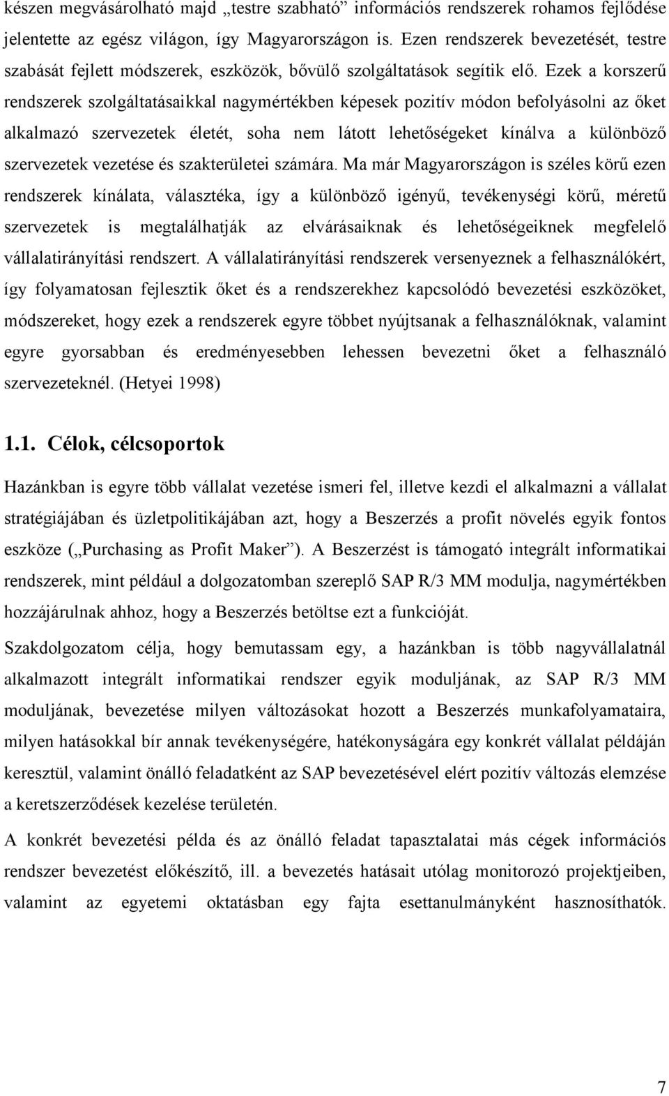 Ezek a korszerű rendszerek szolgáltatásaikkal nagymértékben képesek pozitív módon befolyásolni az őket alkalmazó szervezetek életét, soha nem látott lehetőségeket kínálva a különböző szervezetek