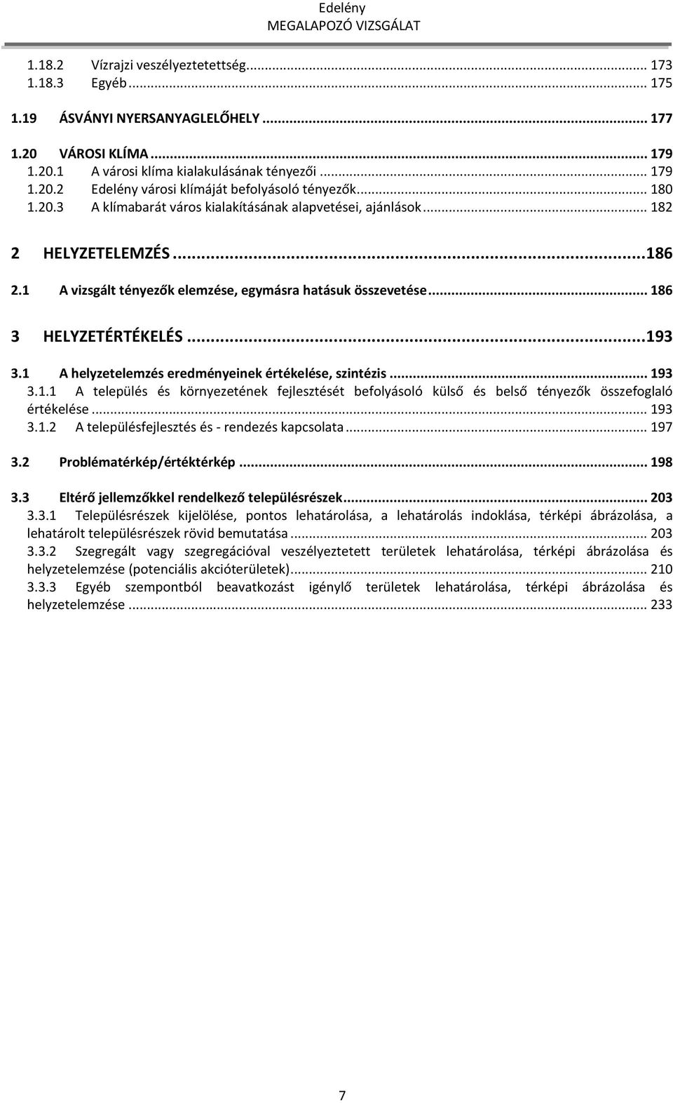 1 A helyzetelemzés eredményeinek értékelése, szintézis... 193 3.1.1 A település és környezetének fejlesztését befolyásoló külső és belső tényezők összefoglaló értékelése... 193 3.1.2 A településfejlesztés és - rendezés kapcsolata.