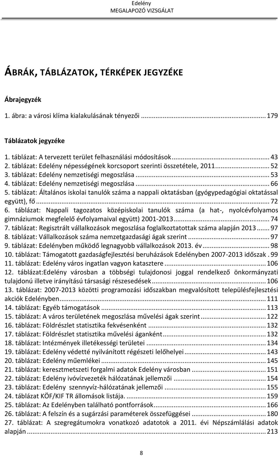 táblázat: Általános iskolai tanulók száma a nappali oktatásban (gyógypedagógiai oktatással együtt), fő... 72 6.