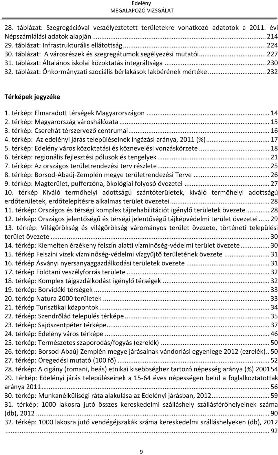 .. 232 Térképek jegyzéke 1. térkép: Elmaradott térségek Magyarországon... 14 2. térkép: Magyarország városhálózata... 15 3. térkép: Cserehát térszervező centrumai... 16 4.