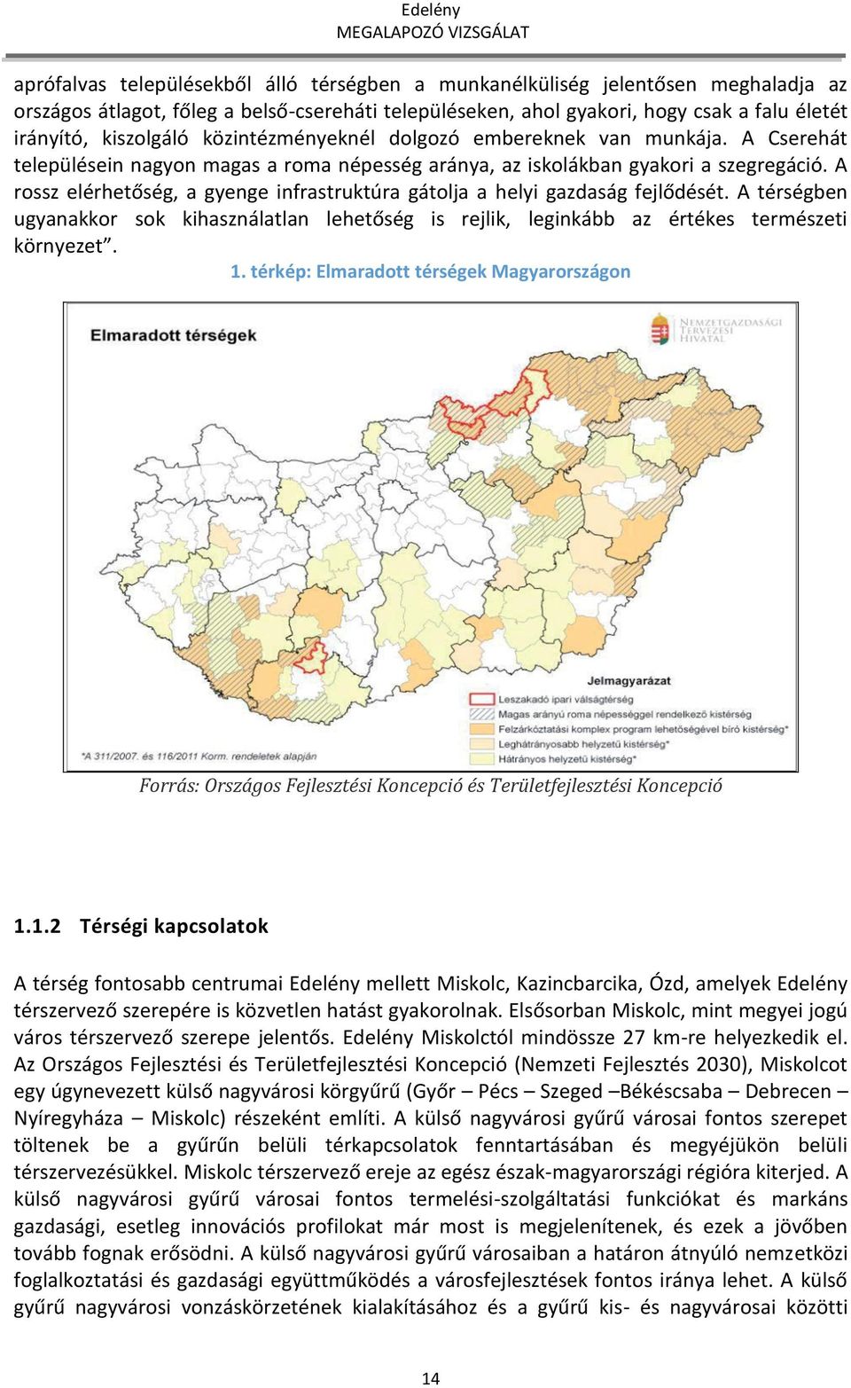 A rossz elérhetőség, a gyenge infrastruktúra gátolja a helyi gazdaság fejlődését. A térségben ugyanakkor sok kihasználatlan lehetőség is rejlik, leginkább az értékes természeti környezet. 1.