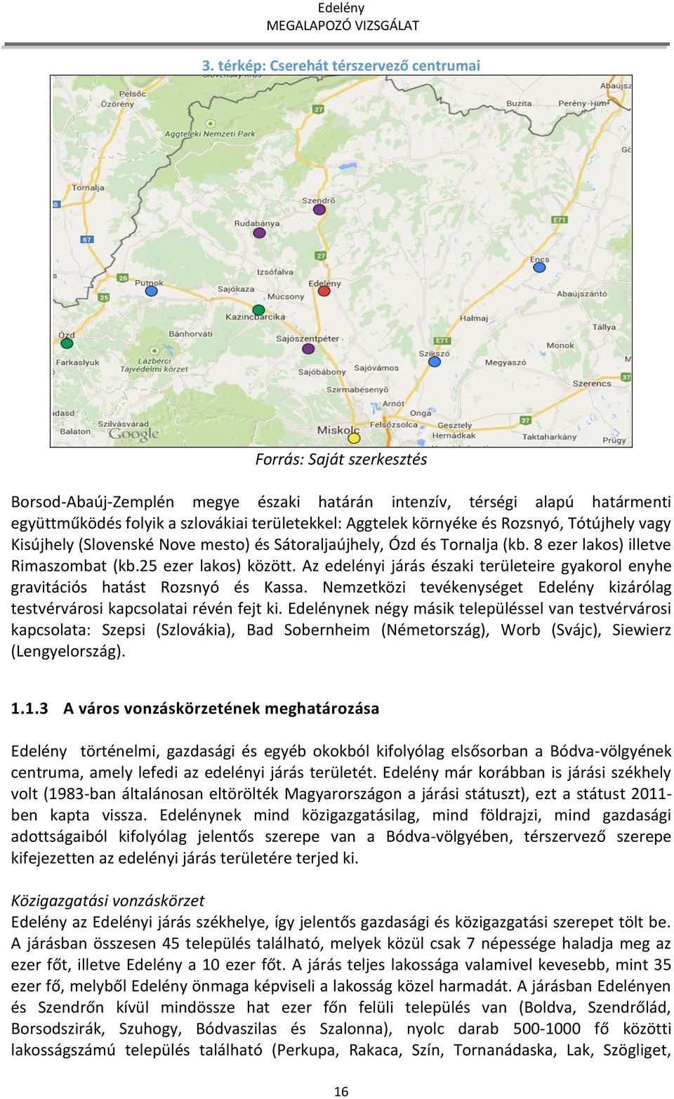 Az edelényi járás északi területeire gyakorol enyhe gravitációs hatást Rozsnyó és Kassa. Nemzetközi tevékenységet Edelény kizárólag testvérvárosi kapcsolatai révén fejt ki.