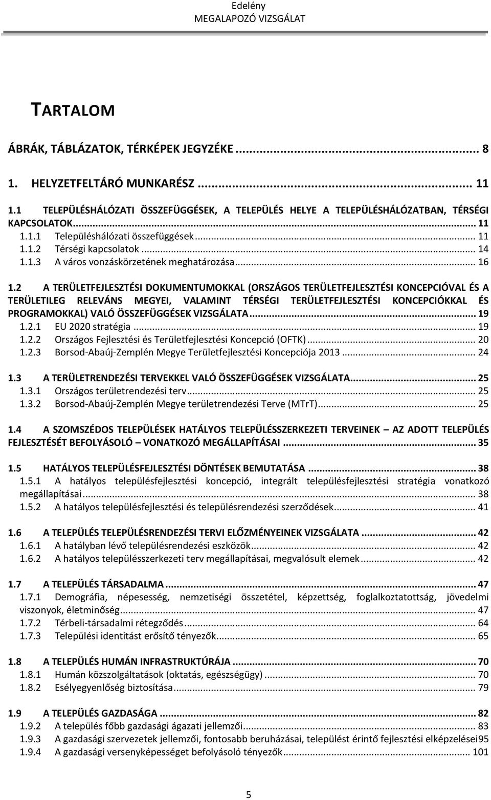 2 A TERÜLETFEJLESZTÉSI DOKUMENTUMOKKAL (ORSZÁGOS TERÜLETFEJLESZTÉSI KONCEPCIÓVAL ÉS A TERÜLETILEG RELEVÁNS MEGYEI, VALAMINT TÉRSÉGI TERÜLETFEJLESZTÉSI KONCEPCIÓKKAL ÉS PROGRAMOKKAL) VALÓ