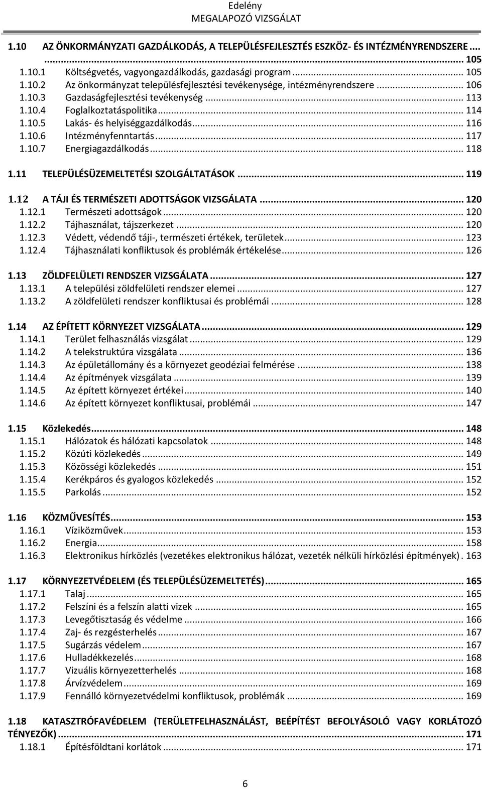 .. 118 1.11 TELEPÜLÉSÜZEMELTETÉSI SZOLGÁLTATÁSOK... 119 1.12 A TÁJI ÉS TERMÉSZETI ADOTTSÁGOK VIZSGÁLATA... 120 1.12.1 Természeti adottságok... 120 1.12.2 Tájhasználat, tájszerkezet... 120 1.12.3 Védett, védendő táji-, természeti értékek, területek.