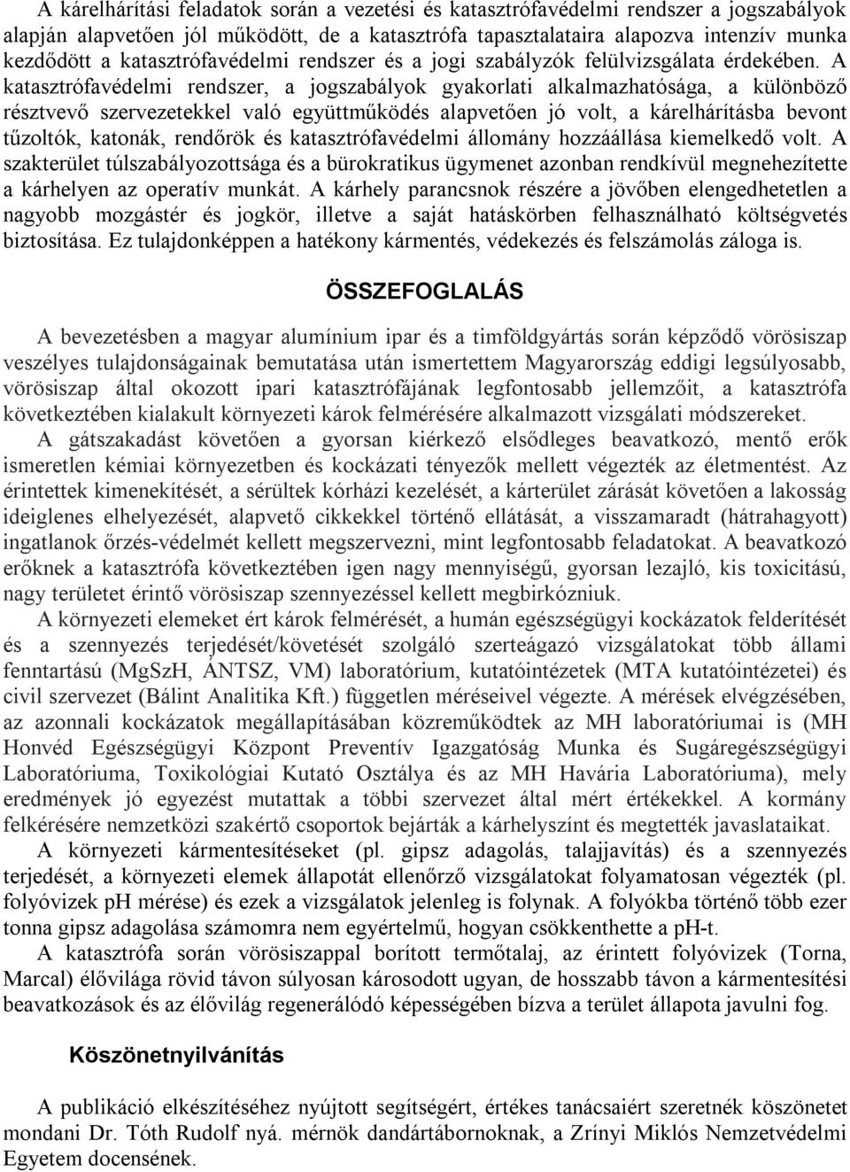 A katasztrófavédelmi rendszer, a jogszabályok gyakorlati alkalmazhatósága, a különböző résztvevő szervezetekkel való együttműködés alapvetően jó volt, a kárelhárításba bevont tűzoltók, katonák,