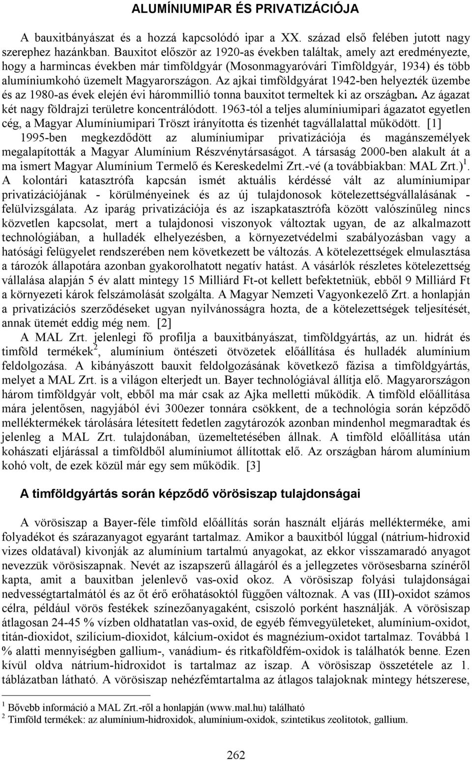 Az ajkai timföldgyárat 1942-ben helyezték üzembe és az 1980-as évek elején évi hárommillió tonna bauxitot termeltek ki az országban. Az ágazat két nagy földrajzi területre koncentrálódott.