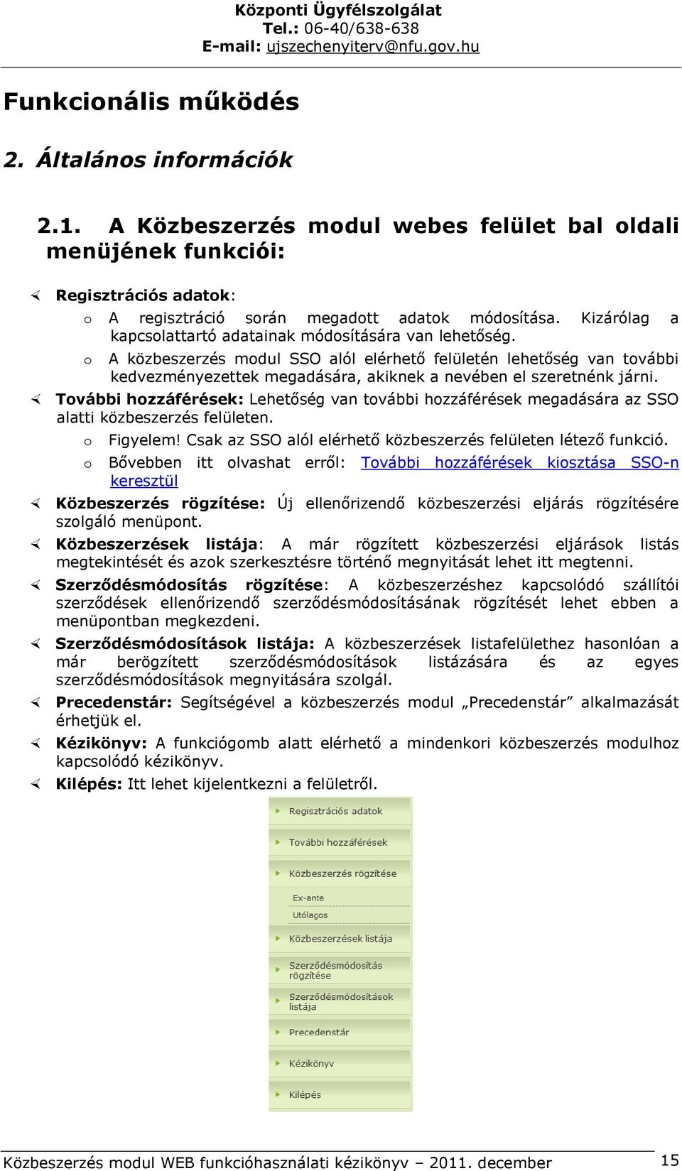 o A közbeszerzés modul SSO alól elérhető felületén lehetőség van további kedvezményezettek megadására, akiknek a nevében el szeretnénk járni.