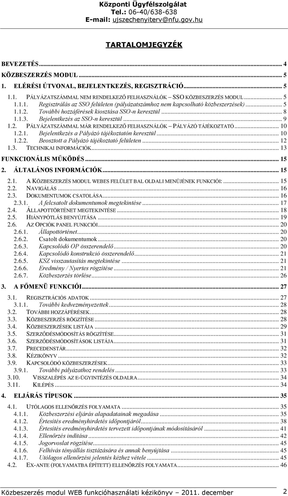 .. 10 1.2.2. Beosztott a Pályázó tájékoztató felületen... 12 1.3. TECHNIKAI INFORMÁCIÓK... 13 FUNKCIONÁLIS MŰKÖDÉS... 15 2. ÁLTALÁNOS INFORMÁCIÓK... 15 2.1. A KÖZBESZERZÉS MODUL WEBES FELÜLET BAL OLDALI MENÜJÉNEK FUNKCIÓI:.