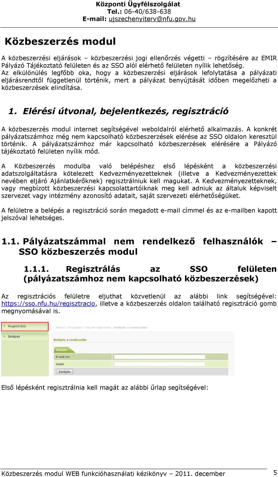 Elérési útvonal, bejelentkezés, regisztráció A közbeszerzés modul internet segítségével weboldalról elérhető alkalmazás.